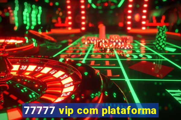 77777 vip com plataforma